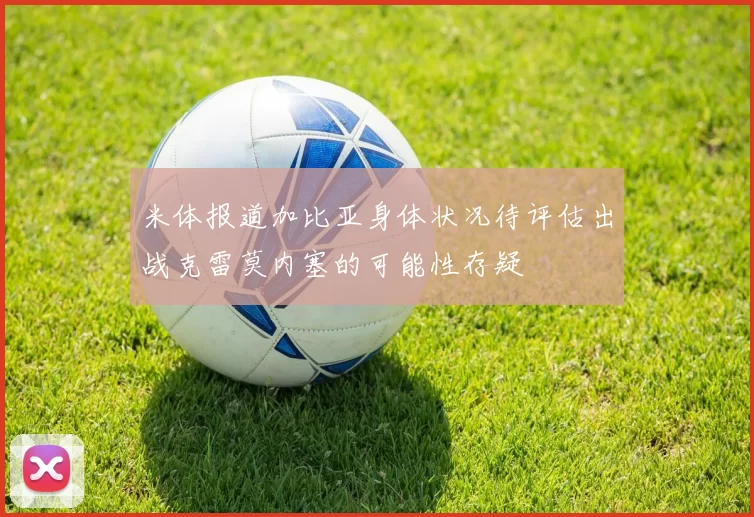 米体报道加比亚身体状况待评估出战克雷莫内塞的可能性存疑